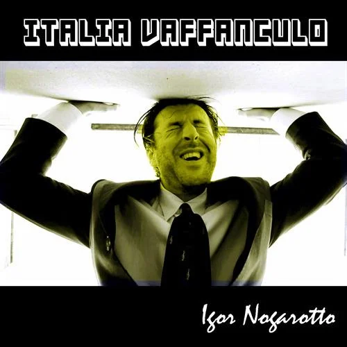 ITALIA VAFFANCULO: la disperazione degli Artisti cantata da Igor Nogarotto