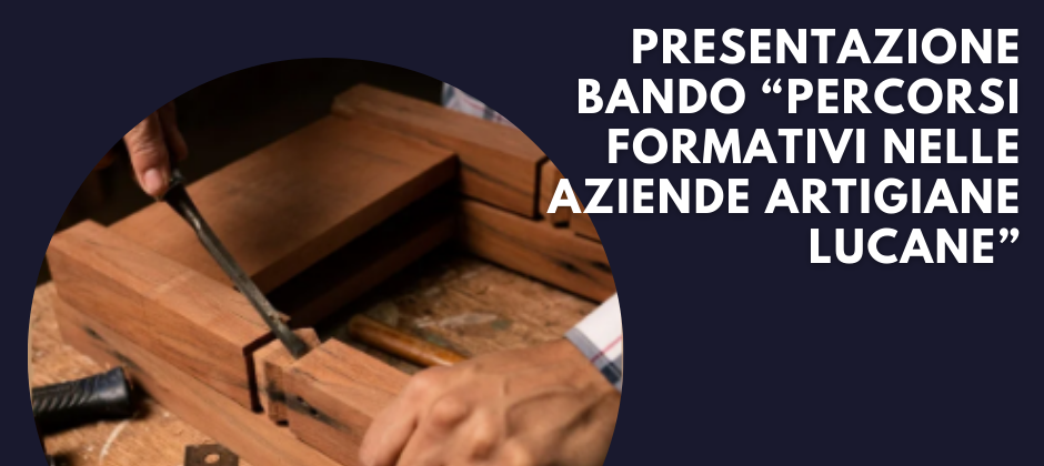 Presentazione bando “ Percorsi formativi nelle aziende artigiane lucane” a Grassano 