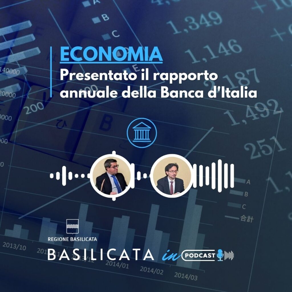 Basilicata in Podcast; Banca d’Italia: presentato Rapporto annuale sull’economia basilicata